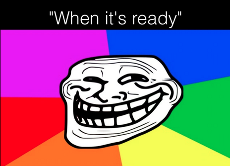 A troll face that says 'when it's ready'